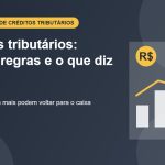 Créditos tributários: prazos, regras e o que diz a lei